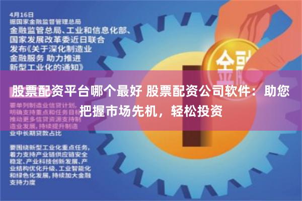 股票配资平台哪个最好 股票配资公司软件：助您把握市场先机，轻松投资