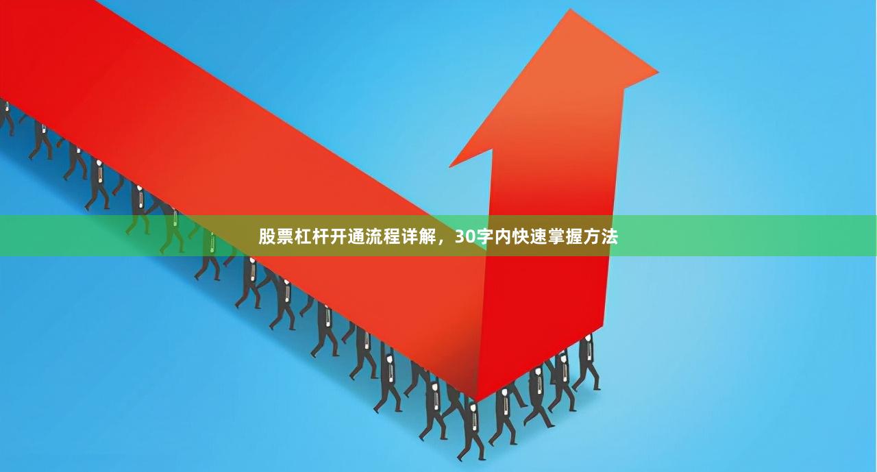 股票杠杆开通流程详解,30字内快速掌握方法
