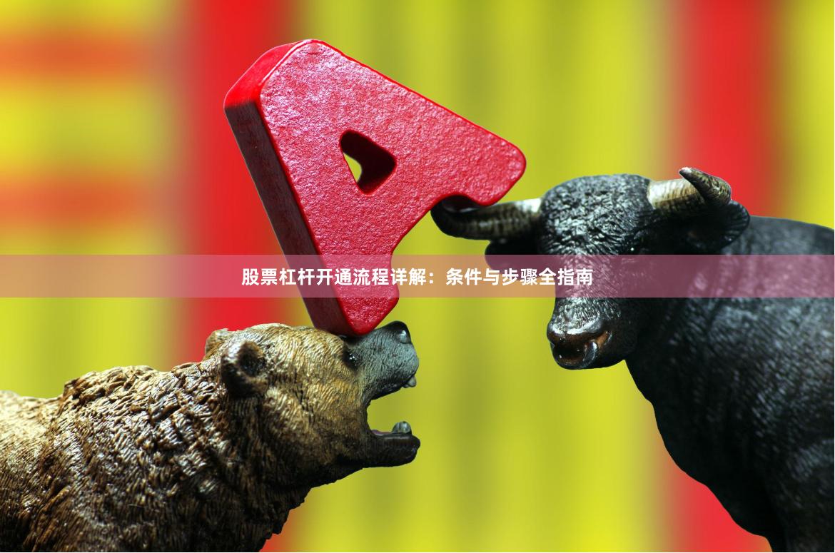 股票杠杆开通流程详解:条件与步骤全指南