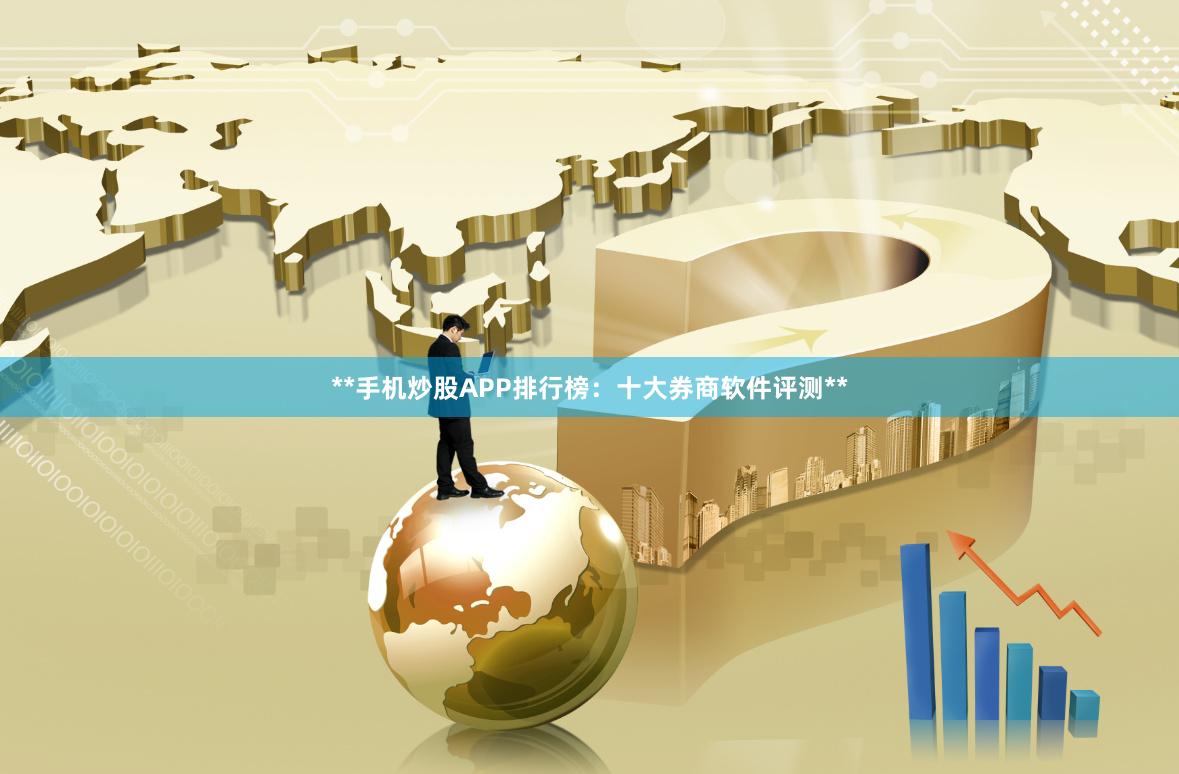 **手机炒股APP排行榜：十大券商软件评测**