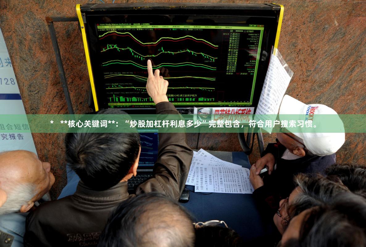 * **核心关键词**:“炒股加杠杆利息多少”完整包含,符合用户搜索习惯。