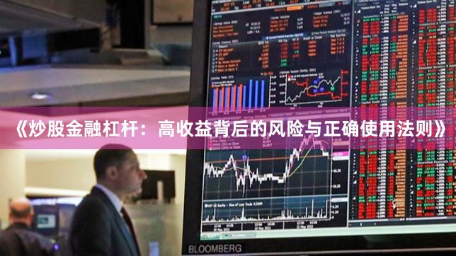 《炒股金融杠杆:高收益背后的风险与正确使用法则》