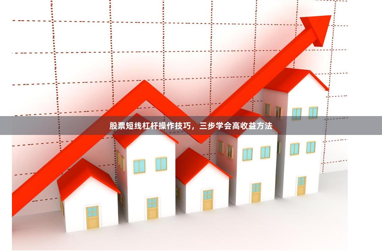 股票短线杠杆操作技巧，三步学会高收益方法