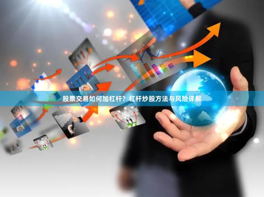 股票交易如何加杠杆？杠杆炒股方法与风险详解