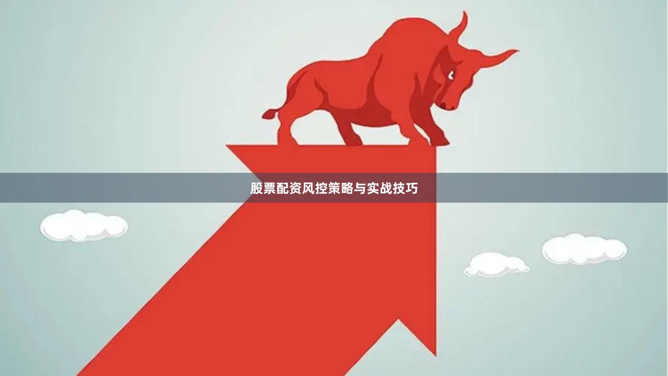 股票配资风控策略与实战技巧